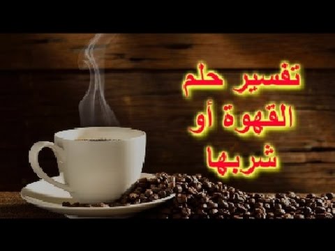 تفسير حلم تحضير القهوة , حلمت انى بعمل قهوه