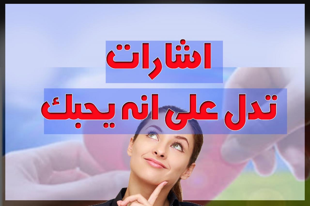 كيف اعرف انه يحبني بصدق , ادله على الحب الحقيقى