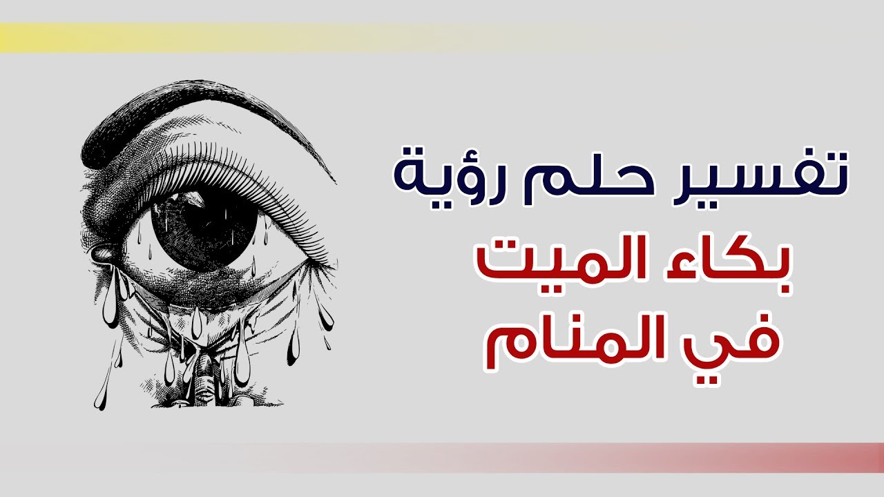 البكاء على الميت في المنام - تفسير حلم العياط على المتوفى 1625 3